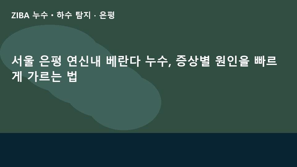 서울 은평 연신내 베란다 누수, 증상별 원인을 빠르게 가르는 법