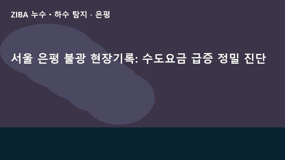 서울 은평 불광 현장기록: 수도요금 급증 정밀 진단